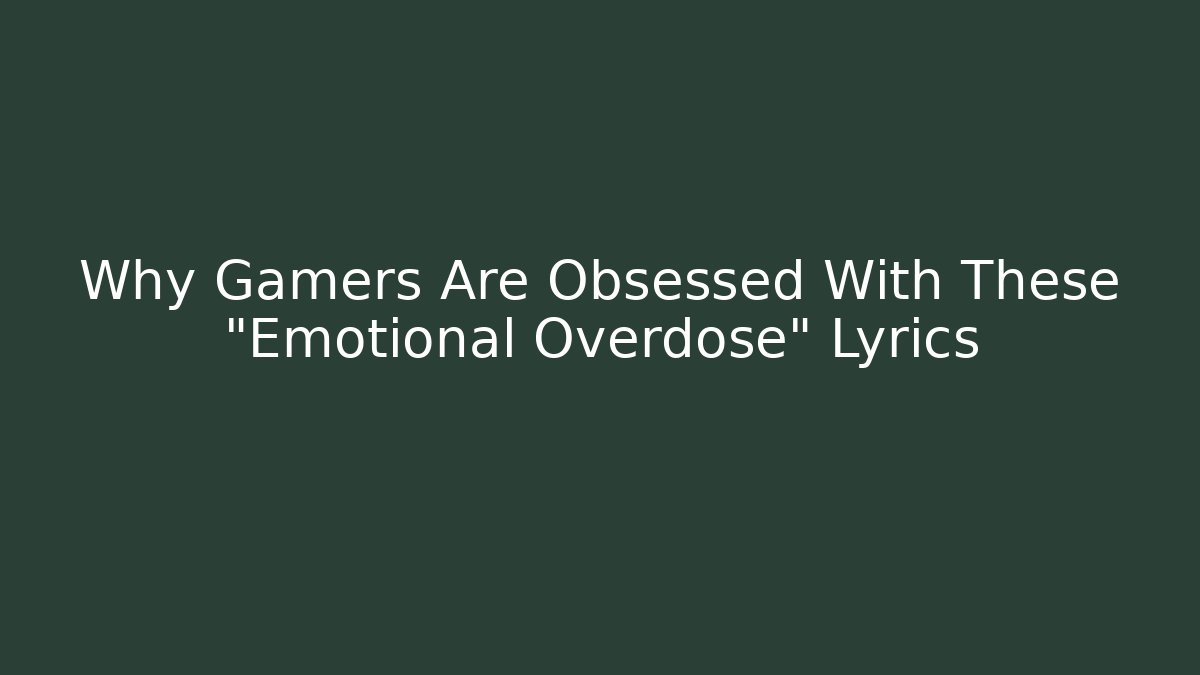 Why Gamers Are Obsessed With These "Emotional Overdose" Lyrics