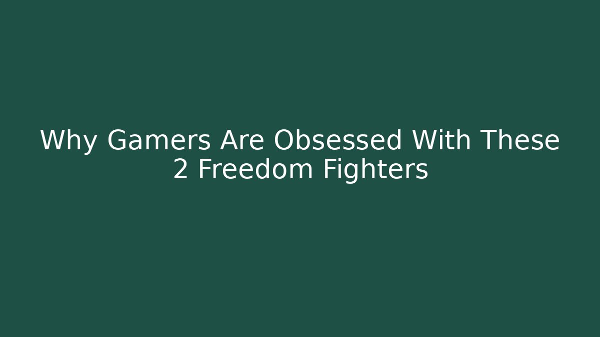 Why Gamers Are Obsessed With These 2 Freedom Fighters