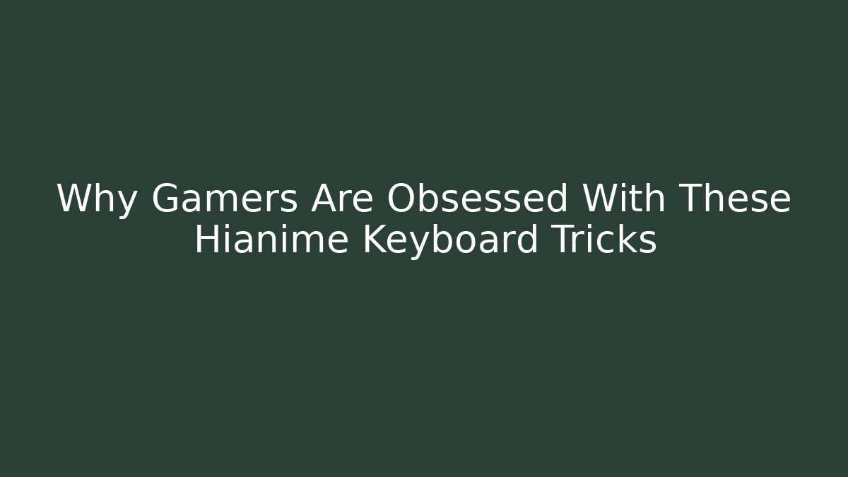 Why Gamers Are Obsessed With These Hianime Keyboard Tricks