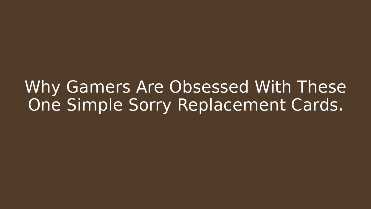 Why Gamers Are Obsessed With These One Simple Sorry Replacement Cards.