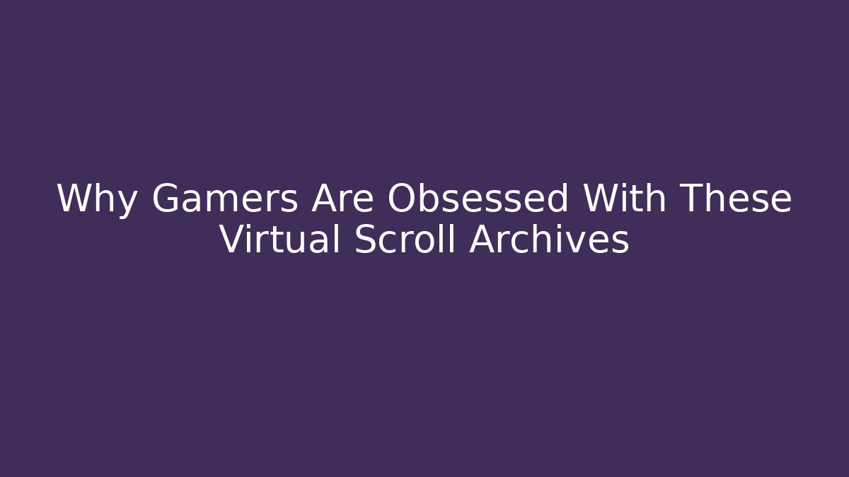 Why Gamers Are Obsessed With These Virtual Scroll Archives - Critter Realm