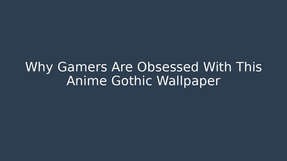 Why Gamers Are Obsessed With This Anime Gothic Wallpaper