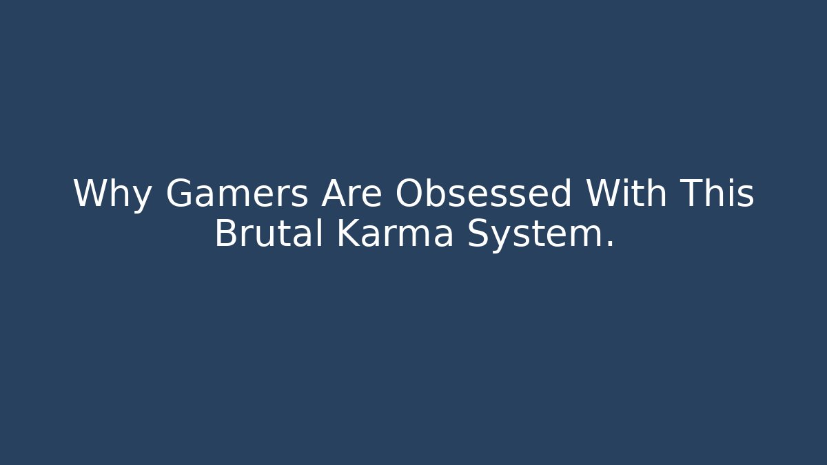 Why Gamers Are Obsessed With This Brutal Karma System.