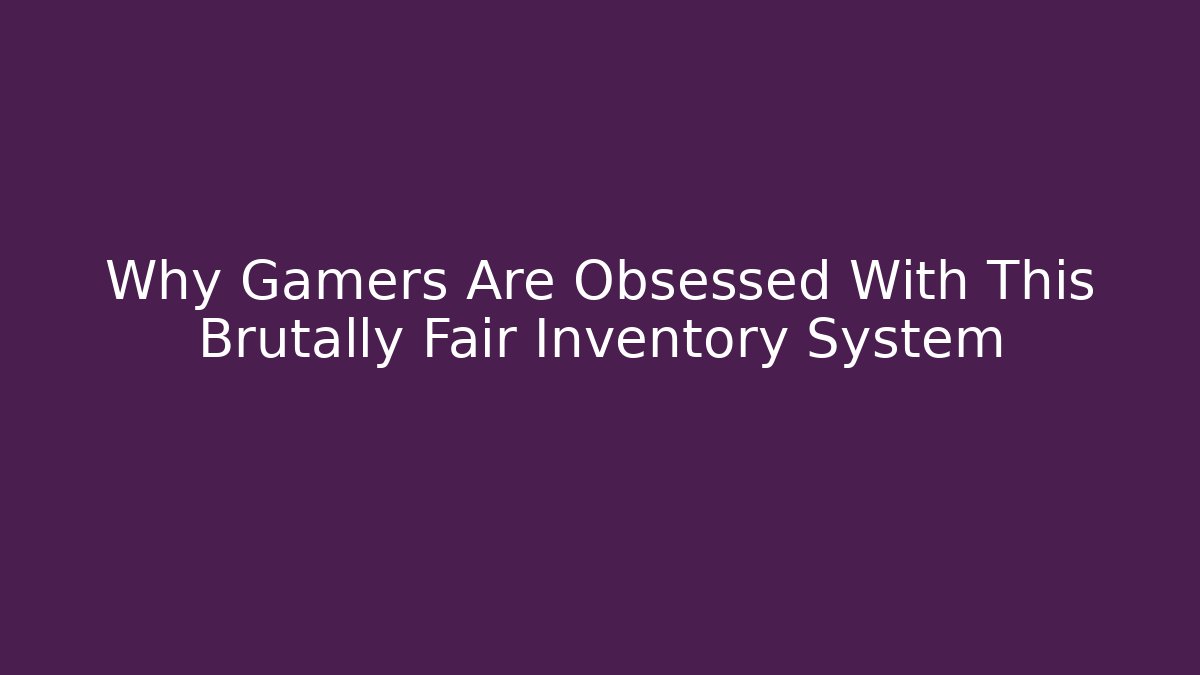 Why Gamers Are Obsessed With This Brutally Fair Inventory System