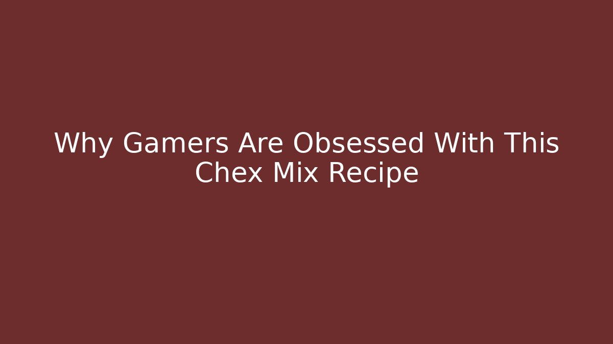 Why Gamers Are Obsessed With This Chex Mix Recipe