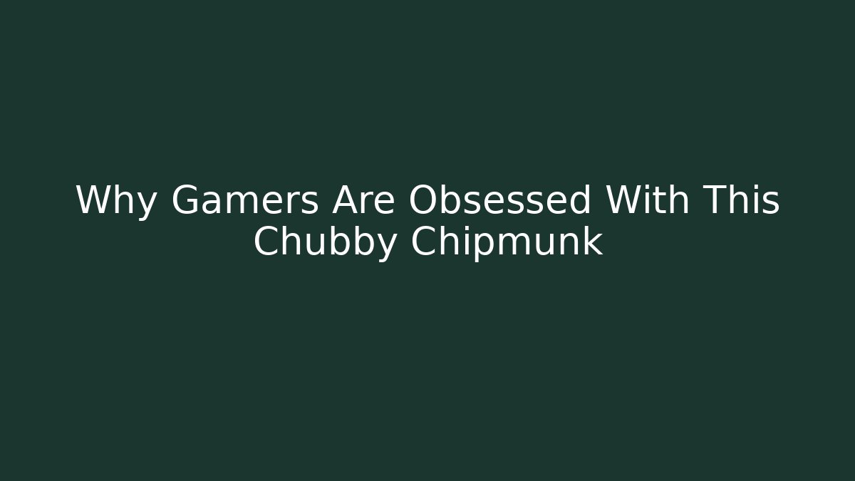 Why Gamers Are Obsessed With This Chubby Chipmunk