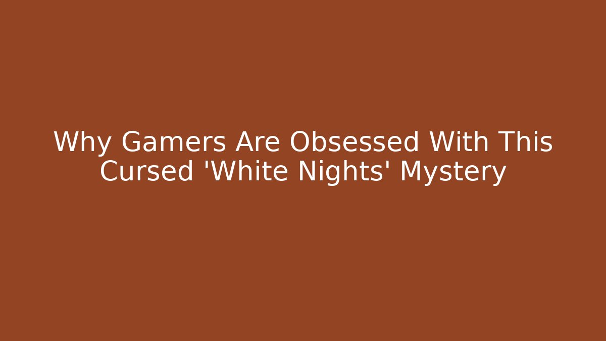 Why Gamers Are Obsessed With This Cursed 'White Nights' Mystery