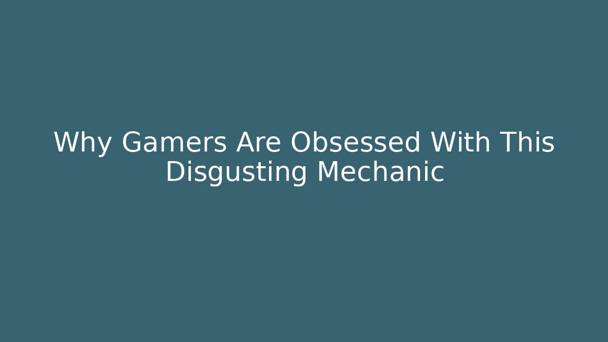 Why Gamers Are Obsessed With This Disgusting Mechanic