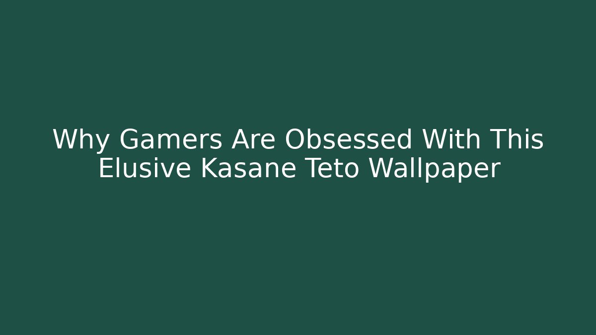 Why Gamers Are Obsessed With This Elusive Kasane Teto Wallpaper
