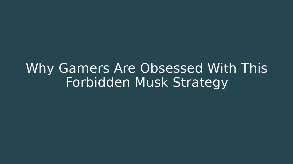 Why Gamers Are Obsessed With This Forbidden Musk Strategy