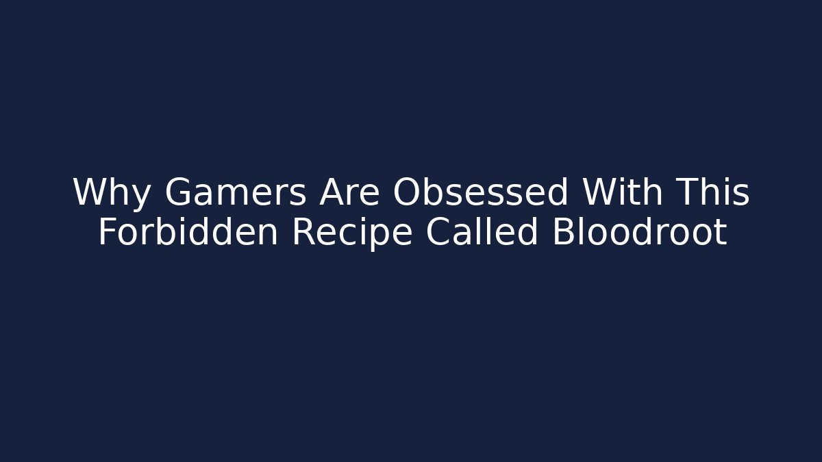 Why Gamers Are Obsessed With This Forbidden Recipe Called Bloodroot