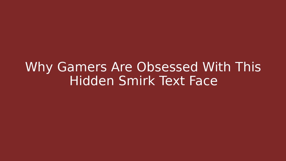Why Gamers Are Obsessed With This Hidden Smirk Text Face