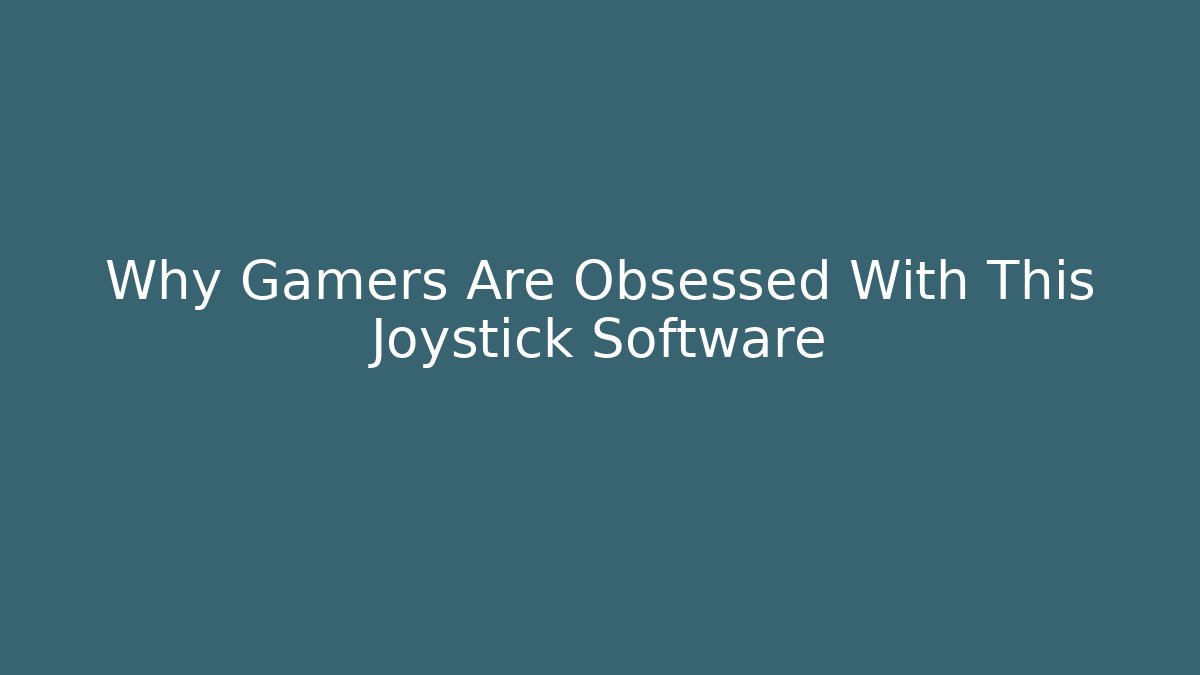 Why Gamers Are Obsessed With This Joystick Software