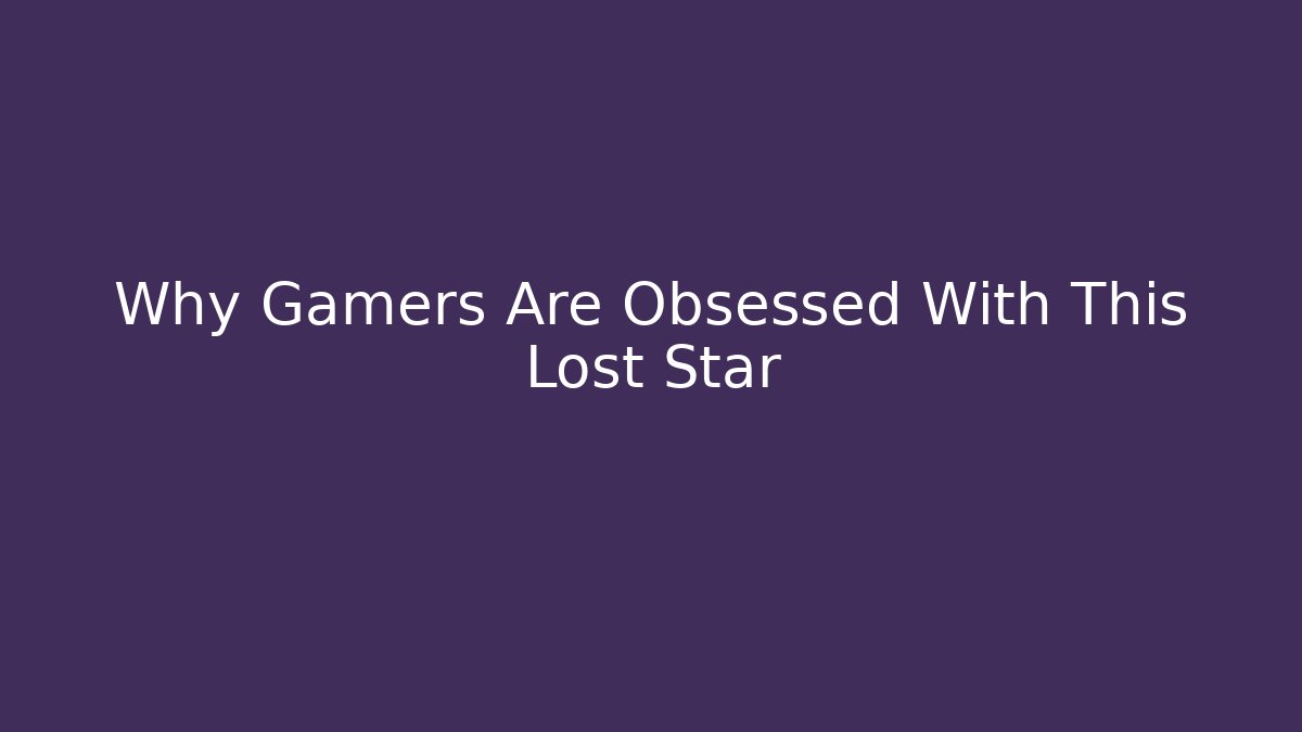 Why Gamers Are Obsessed With This Lost Star