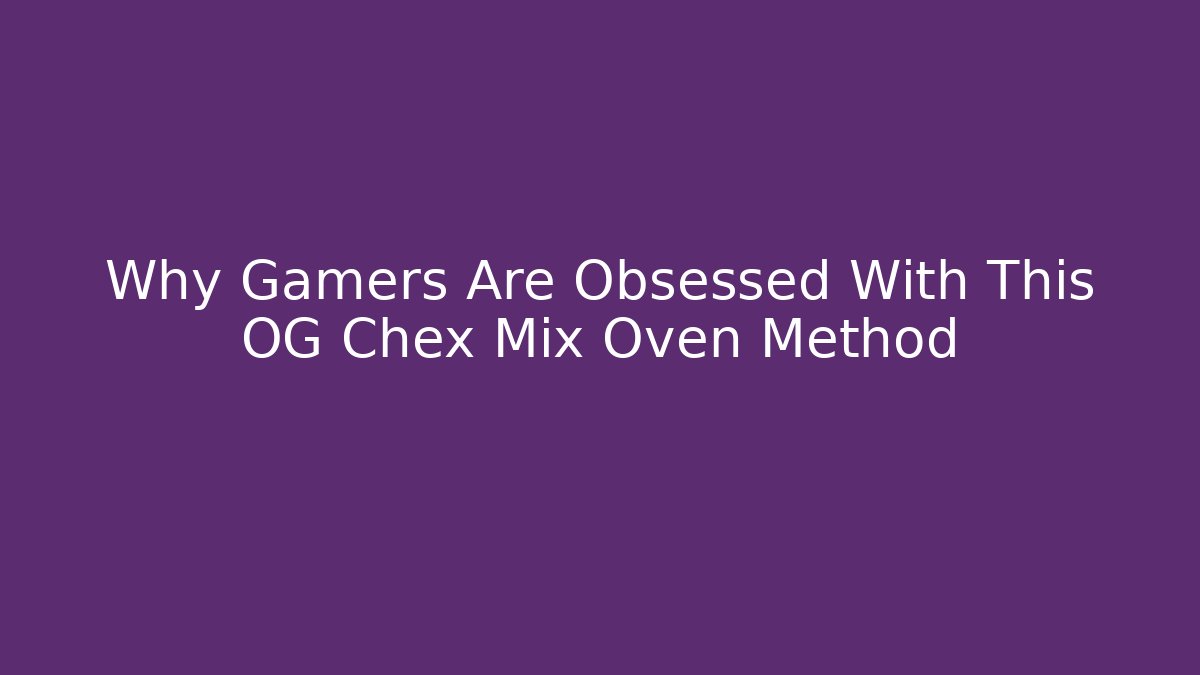 Why Gamers Are Obsessed With This OG Chex Mix Oven Method - Critter Realm