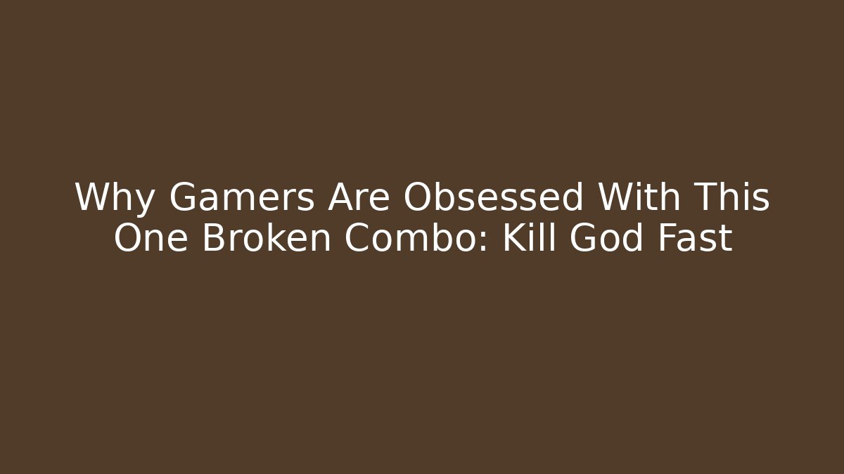 Why Gamers Are Obsessed With This One Broken Combo: Kill God Fast