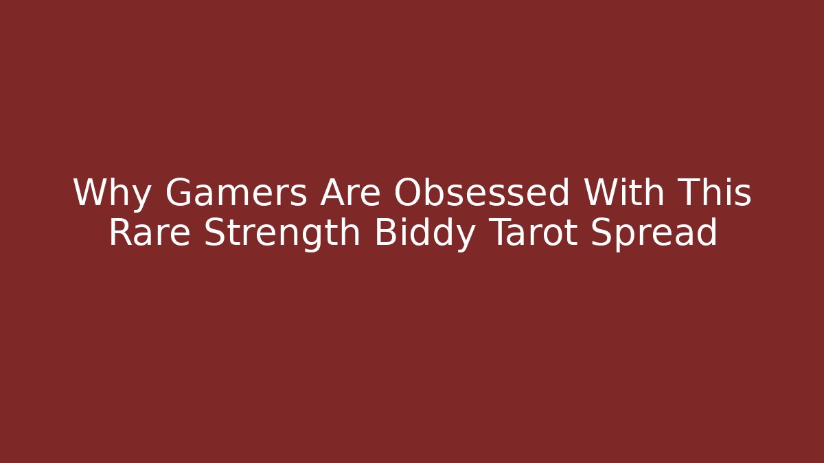 Why Gamers Are Obsessed With This Rare Strength Biddy Tarot Spread