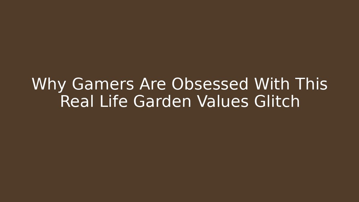 Why Gamers Are Obsessed With This Real Life Garden Values Glitch