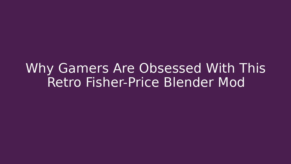 Why Gamers Are Obsessed With This Retro Fisher-Price Blender Mod