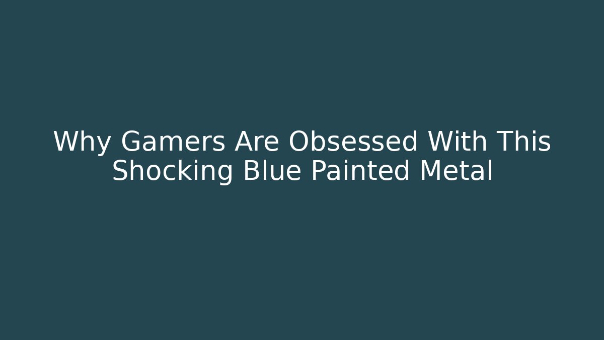 Why Gamers Are Obsessed With This Shocking Blue Painted Metal - Critter Realm