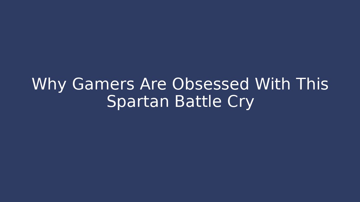 Why Gamers Are Obsessed With This Spartan Battle Cry