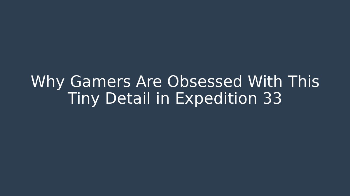 Why Gamers Are Obsessed With This Tiny Detail in Expedition 33