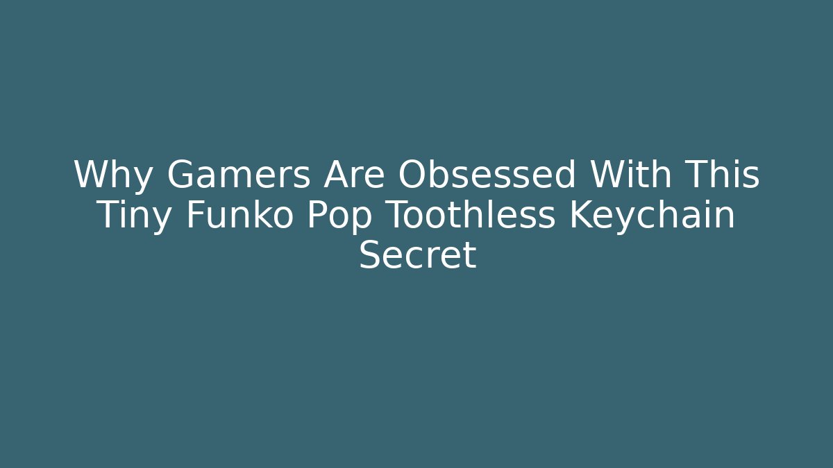 Why Gamers Are Obsessed With This Tiny Funko Pop Toothless Keychain Secret