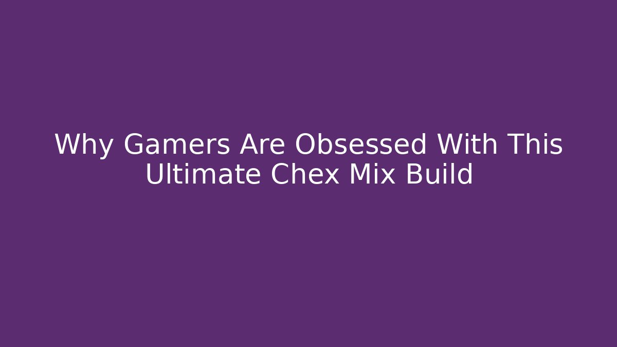 Why Gamers Are Obsessed With This Ultimate Chex Mix Build