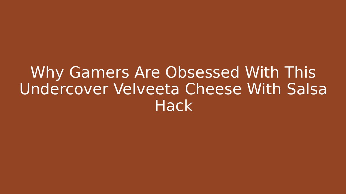 Why Gamers Are Obsessed With This Undercover Velveeta Cheese With Salsa Hack
