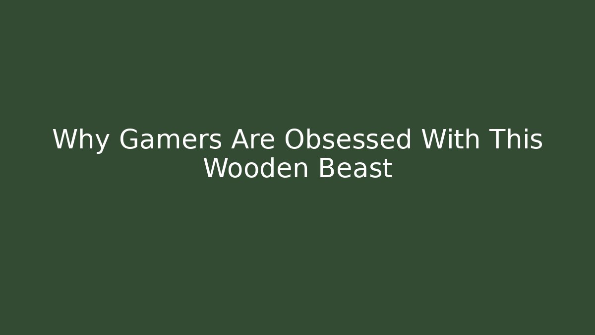 Why Gamers Are Obsessed With This Wooden Beast