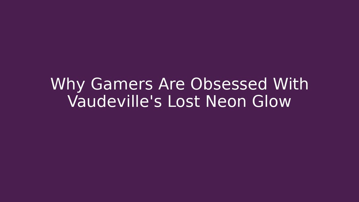 Why Gamers Are Obsessed With Vaudeville’s Lost Neon Glow