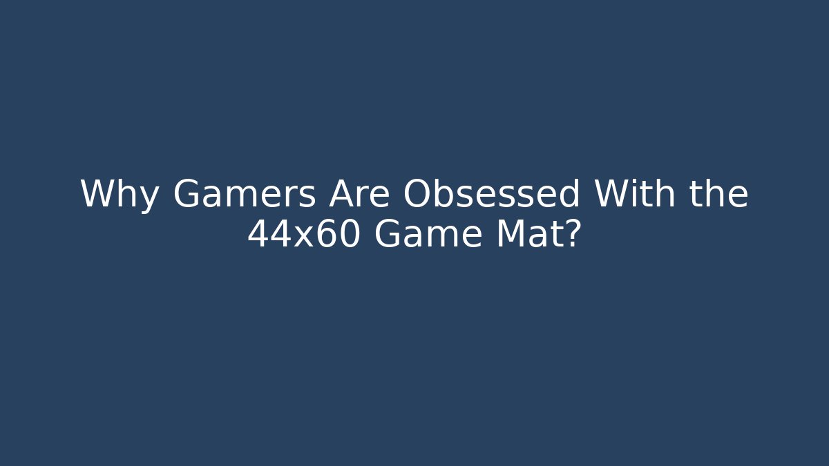 Why Gamers Are Obsessed With the 44x60 Game Mat?