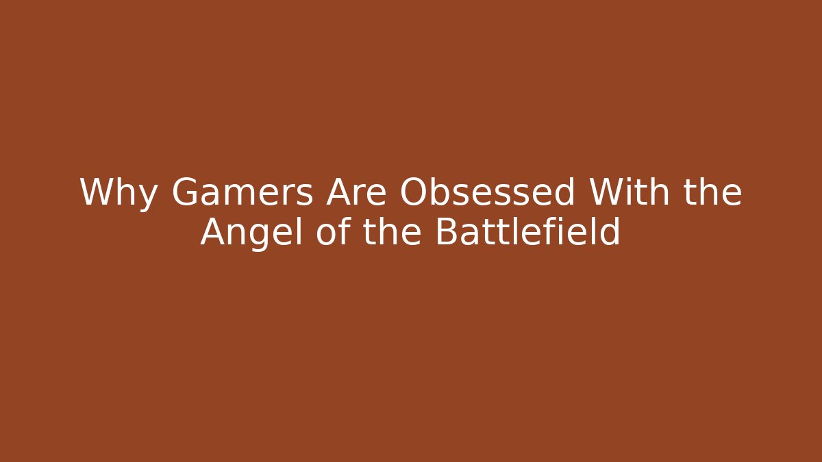 Why Gamers Are Obsessed With the Angel of the Battlefield - Critter Realm