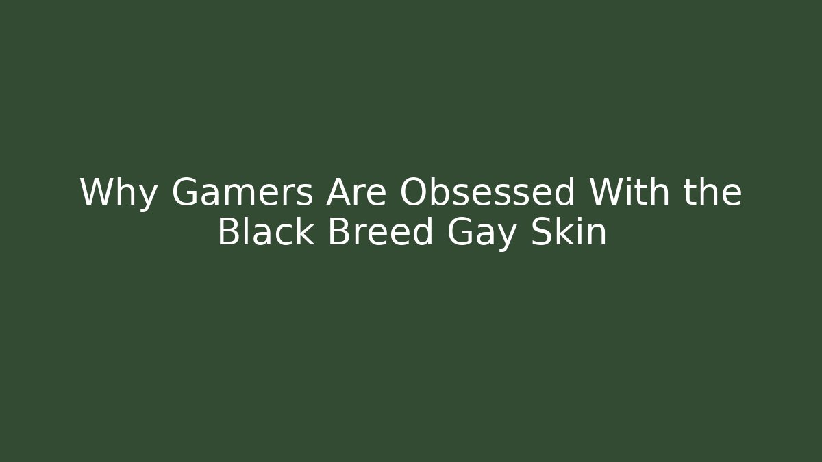 Why Gamers Are Obsessed With the Black Breed Gay Skin
