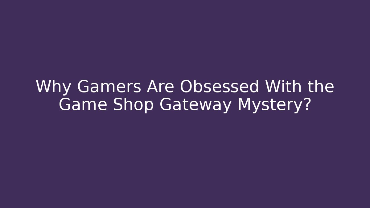 Why Gamers Are Obsessed With the Game Shop Gateway Mystery?