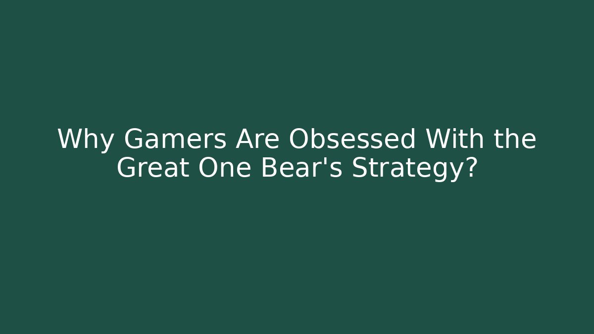 Why Gamers Are Obsessed With the Great One Bear's Strategy?