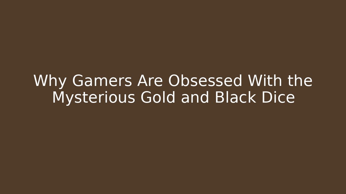 Why Gamers Are Obsessed With the Mysterious Gold and Black Dice
