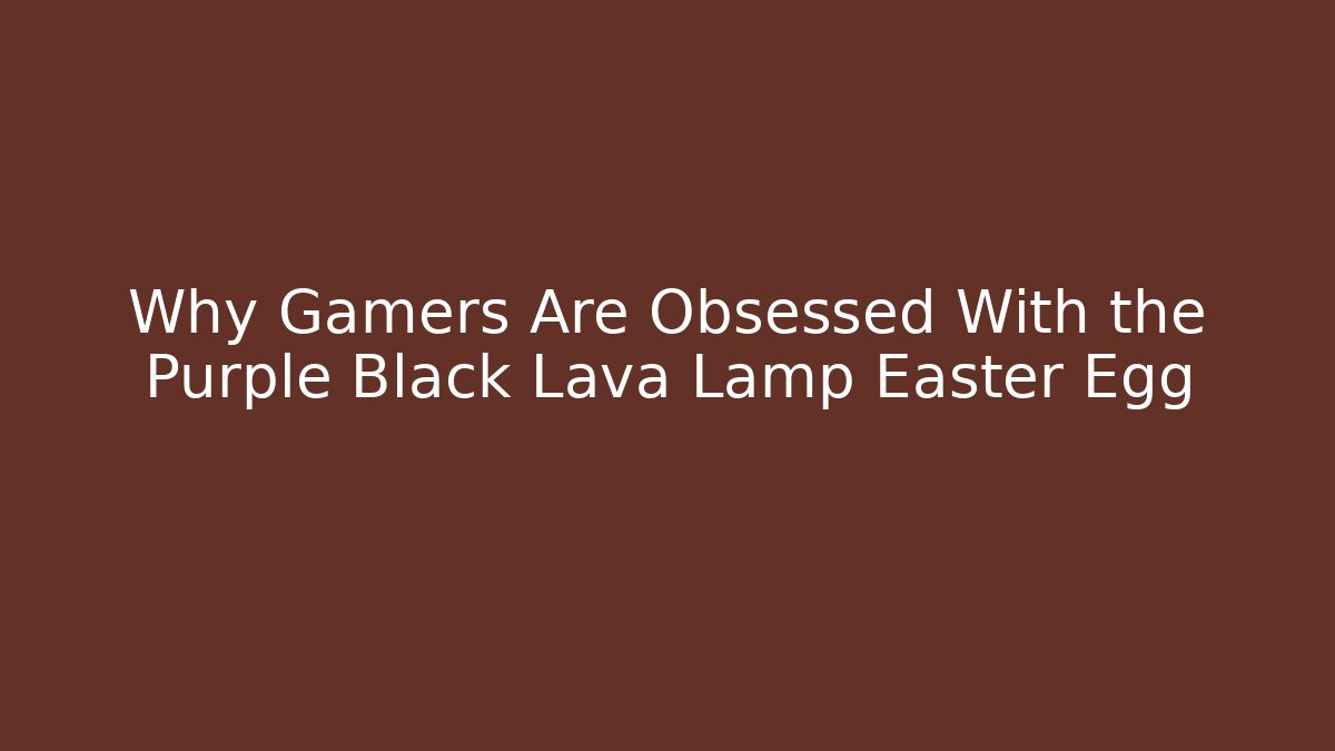 Why Gamers Are Obsessed With the Purple Black Lava Lamp Easter Egg