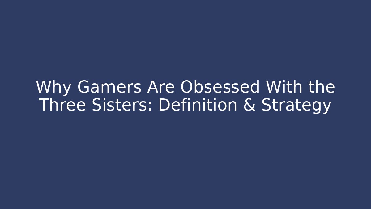 Why Gamers Are Obsessed With the Three Sisters: Definition & Strategy