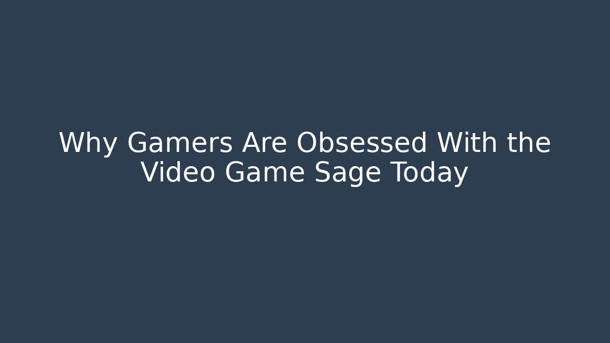 Why Gamers Are Obsessed With the Video Game Sage Today