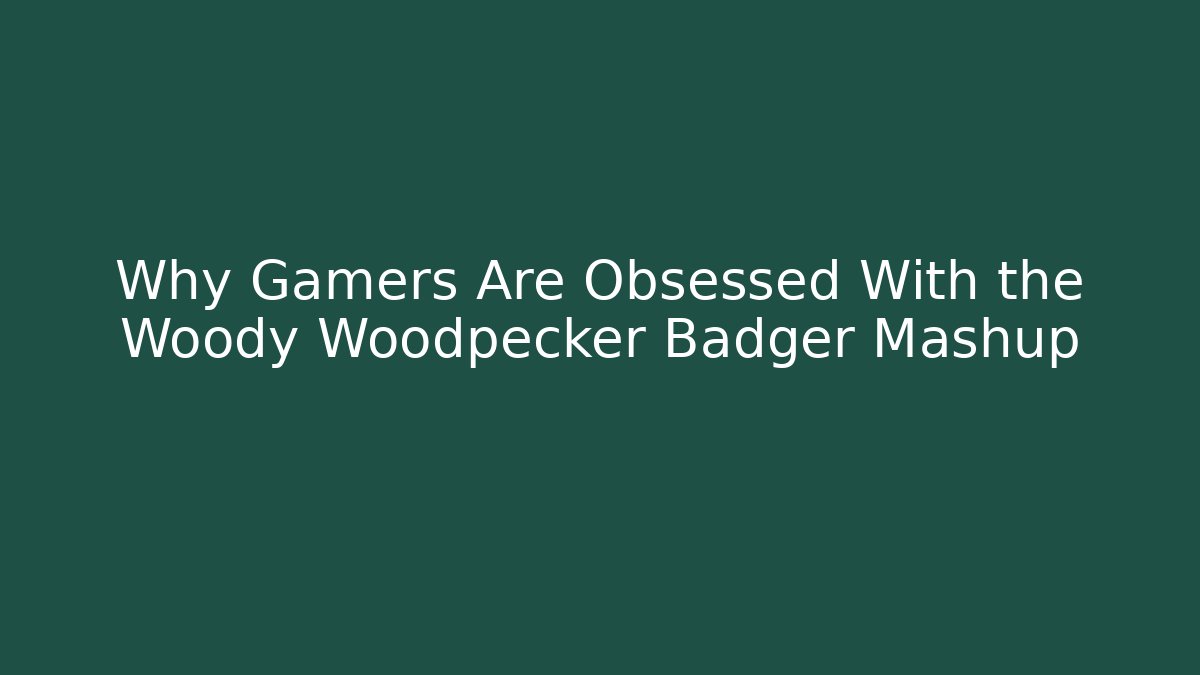 Why Gamers Are Obsessed With the Woody Woodpecker Badger Mashup