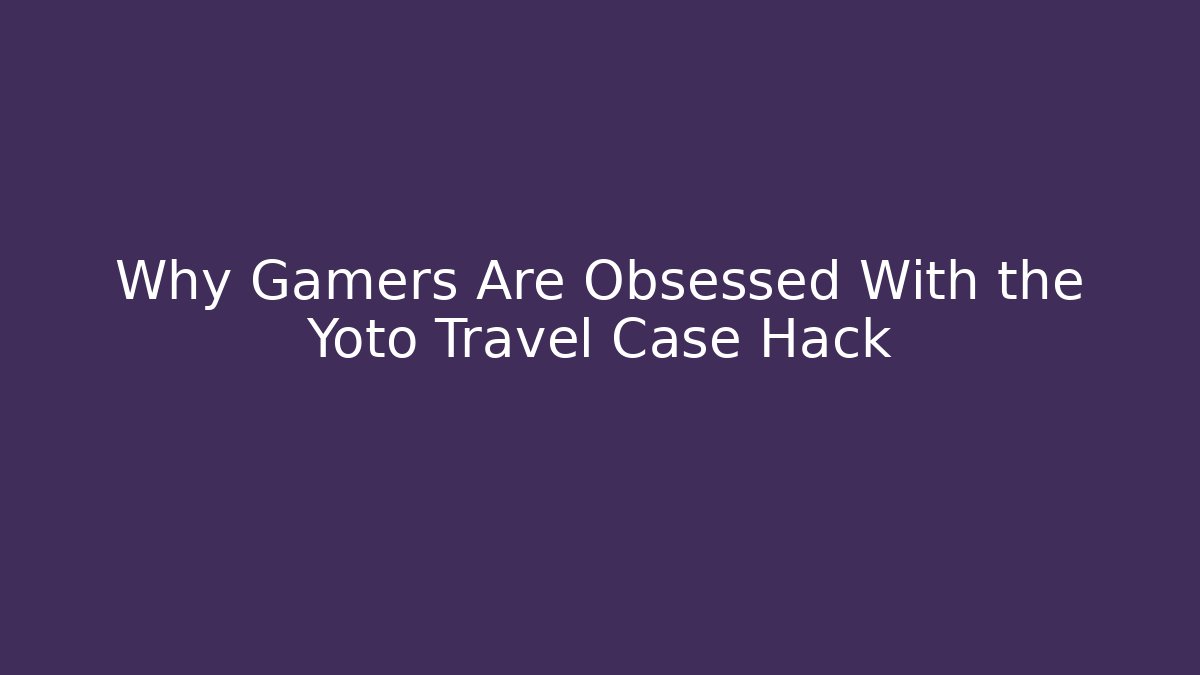 Why Gamers Are Obsessed With the Yoto Travel Case Hack