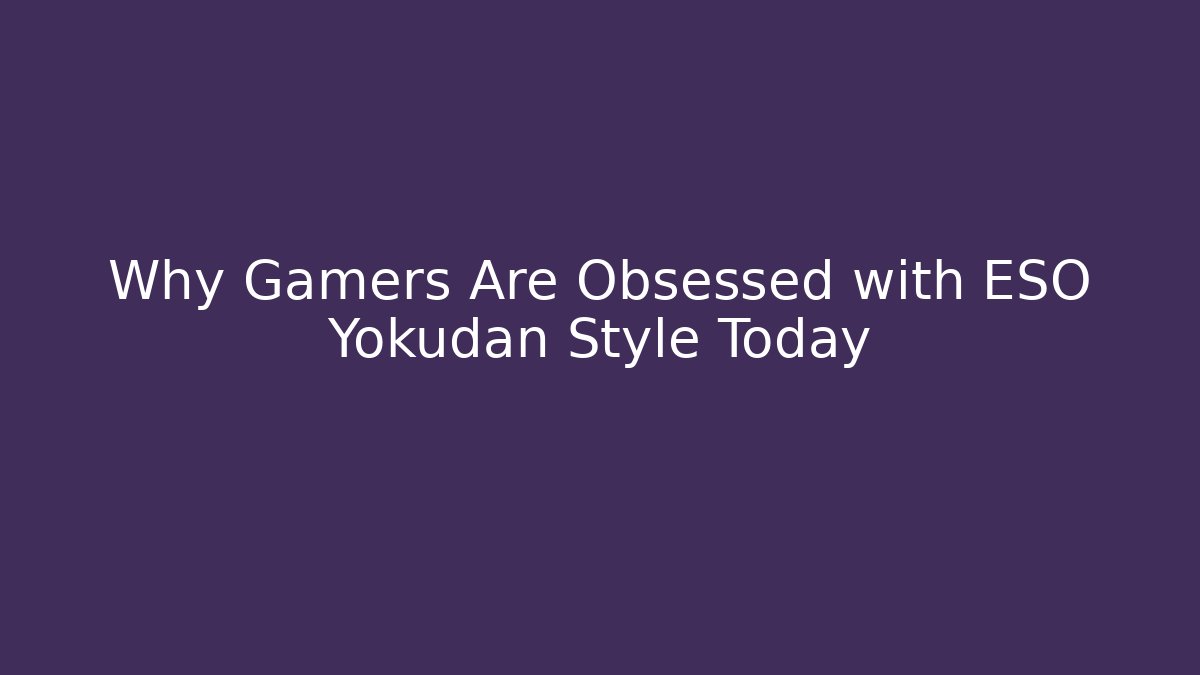 Why Gamers Are Obsessed with ESO Yokudan Style Today