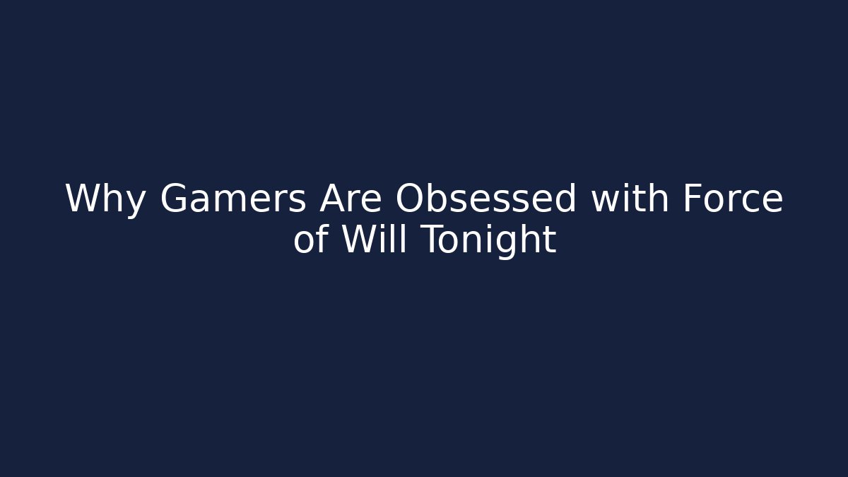 Why Gamers Are Obsessed with Force of Will Tonight