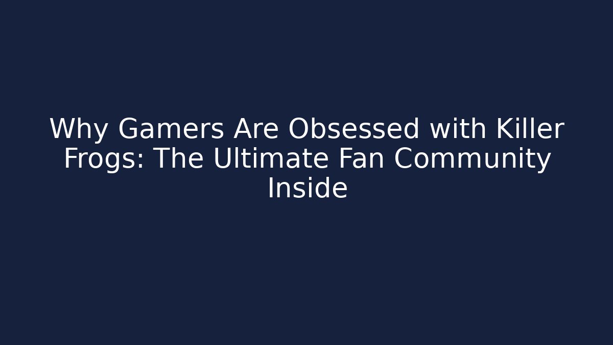 Why Gamers Are Obsessed with Killer Frogs: The Ultimate Fan Community Inside