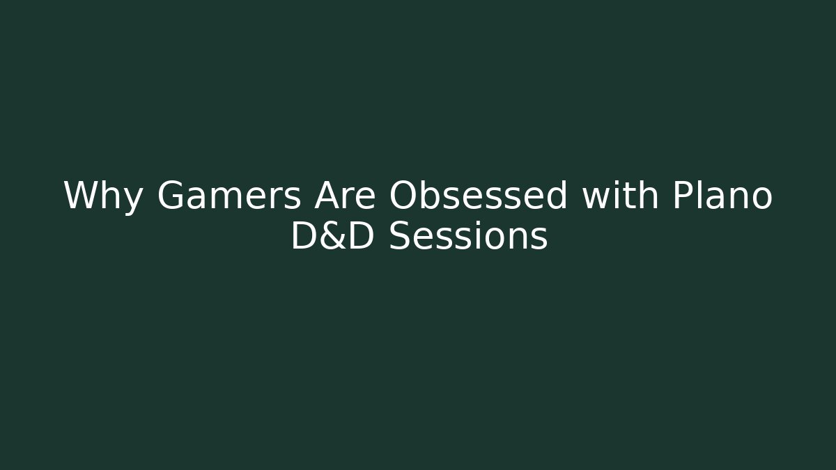 Why Gamers Are Obsessed with Plano D&D Sessions