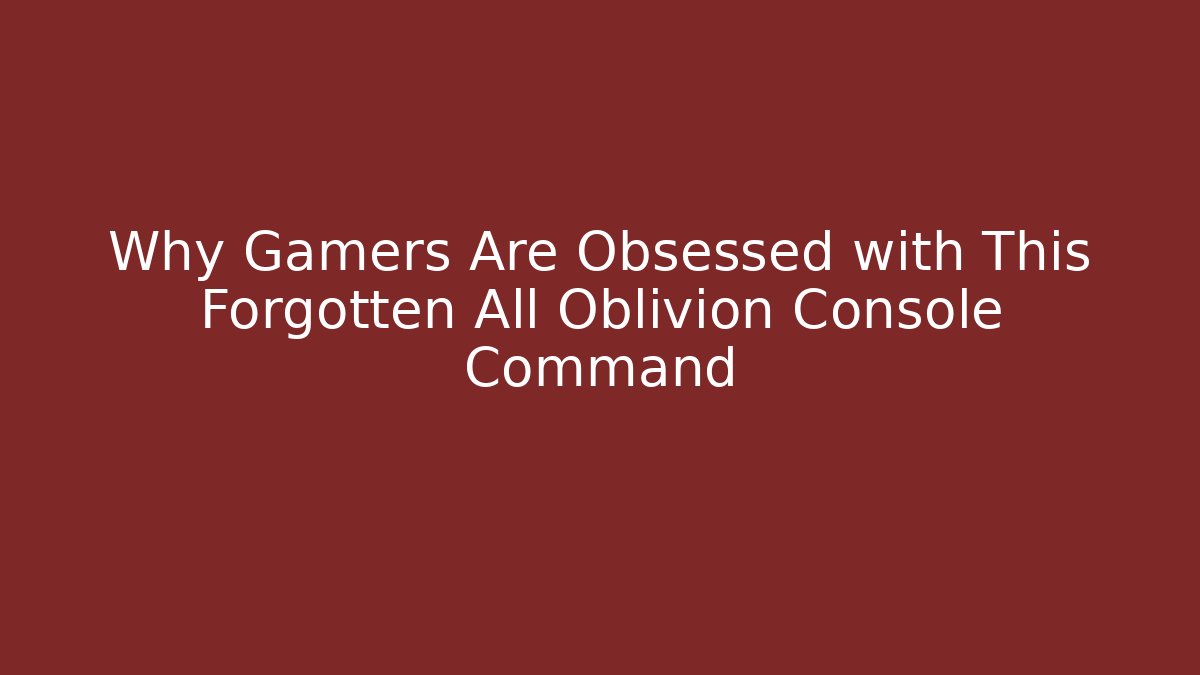 Why Gamers Are Obsessed with This Forgotten All Oblivion Console Command - Critter Realm