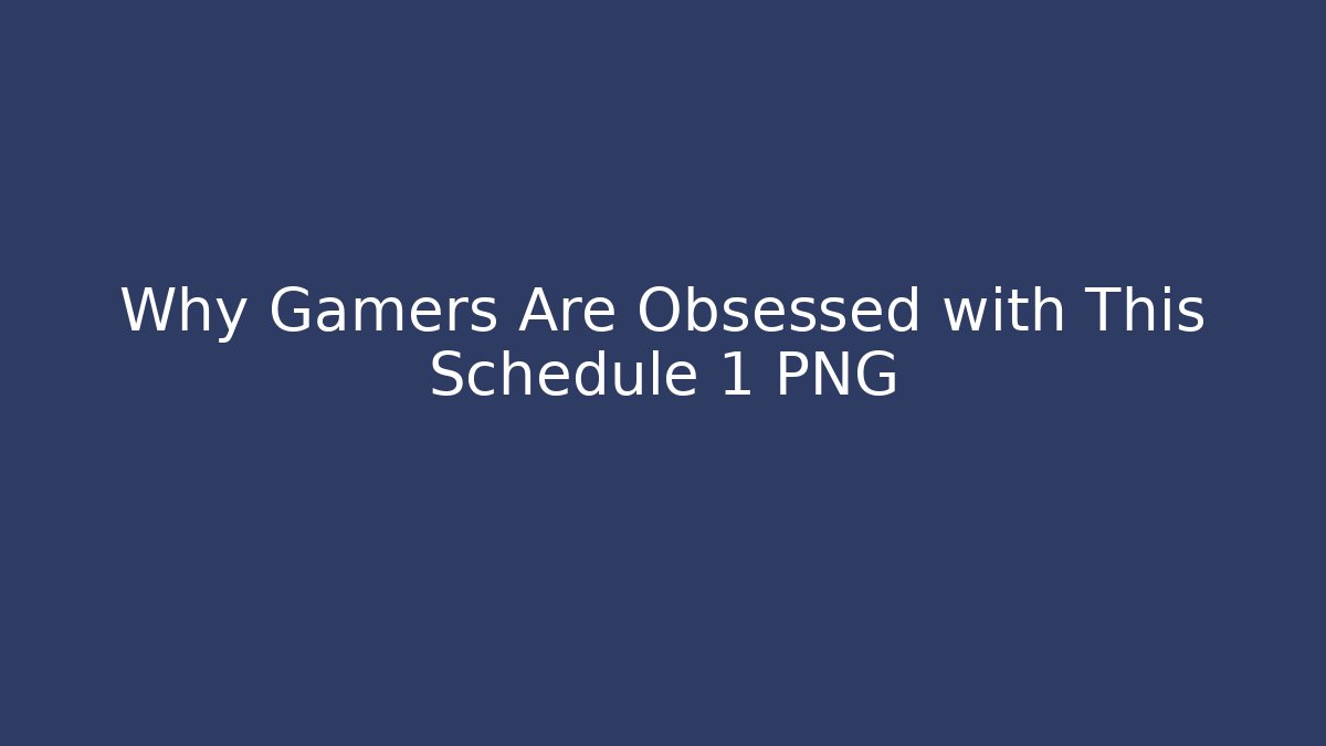 Why Gamers Are Obsessed with This Schedule 1 PNG
