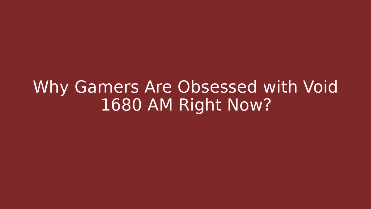 Why Gamers Are Obsessed with Void 1680 AM Right Now?
