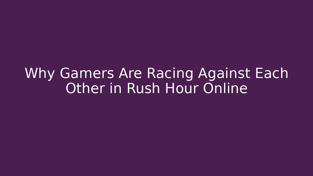 Why Gamers Are Racing Against Each Other in Rush Hour Online